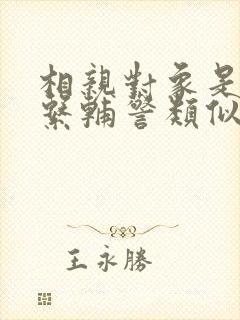 相亲对象是肉食系辅警类似