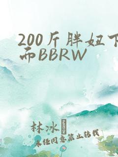 200斤胖妞下面BBRW
