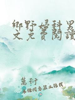 乡野妇科男医全文免费阅读