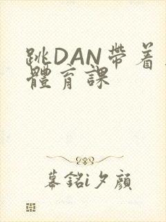 跳DAN带着上体育课