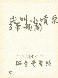 尖叫小喷泉1v3笔趣阁