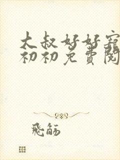 大叔好好宠我云初初免费阅读