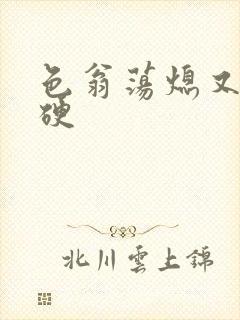 色翁荡熄又大又硬