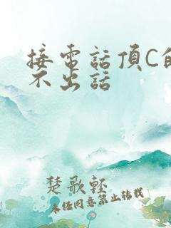 接电话顶C的说不出话