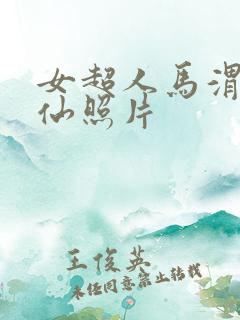 女超人马渭清狐仙照片
