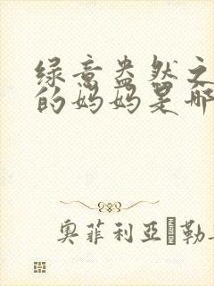 绿意盎然之小东的妈妈是哪个作者