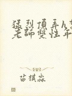 猛烈顶弄h禁欲老师双性年下