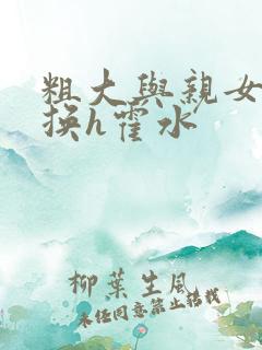 粗大与亲女伦交换h霍水