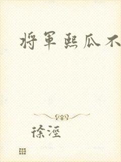 将军熙瓜不是瓜