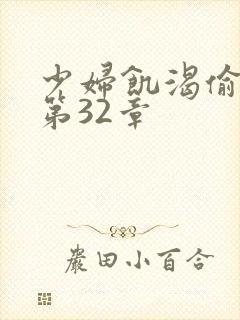 少妇饥渴偷公乱第32章