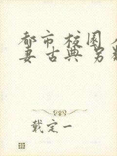 都市 校园 人妻 古典 另类