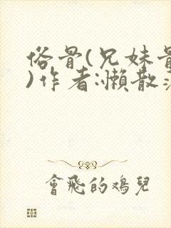 俗骨(兄妹骨科)作者:懒散蒲公英