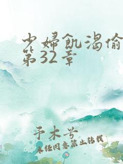 少妇饥渴偷公乱第32章