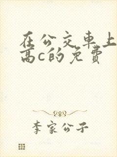 在公交车上弄到高c的免费