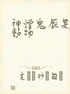 神憎鬼厌是什么动物