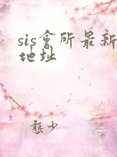 sis会所最新地址