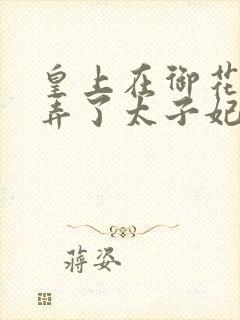 皇上在御花园c弄了太子妃