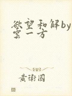 欲望和解by寺云一方