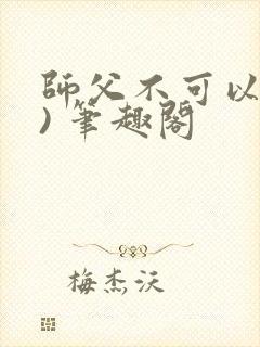师父不可以(限) 笔趣阁