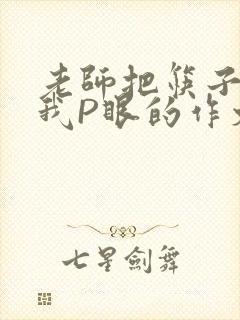 老师把筷子放进我P眼的作文