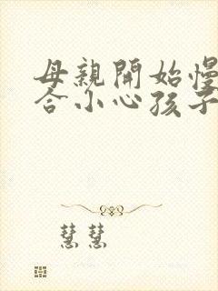 母亲开始慢迎迎合小心孩子