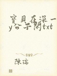 宝贝在深一些by公子闲txt