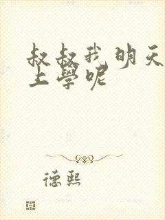 叔叔我明天还要上学呢