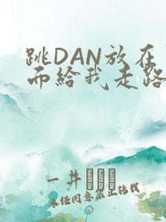 跳DAN放在里面给我走路
