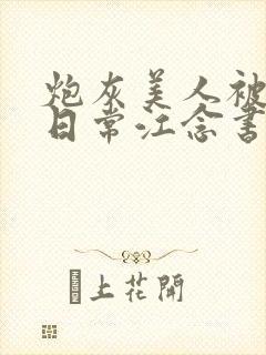 炮灰美人被浇灌日常江念书友推荐