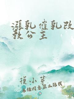 涨乳催乳改造调教公主