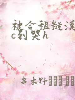 被合租糙汉室友c到哭h