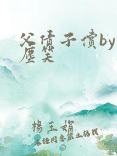 父债子偿by红尘笑