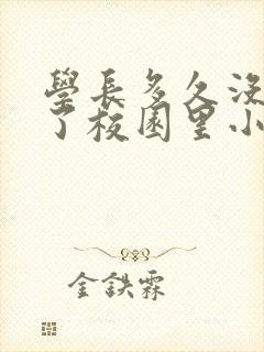 学长多久没弄你了校园里小说