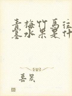 青梅竹马往下边塞水果是什么小说