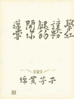 迈开腿让学长尝尝你的粉红草莓