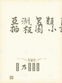 亚洲 另类 自拍 校园 小说