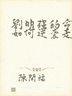 刘明强的命运会如何逆袭走上人生巅峰小说