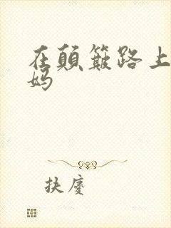 在颠簸路上日妈妈