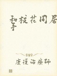 和校花同居的高手