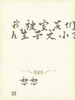 我被室友们强了h生子文小说