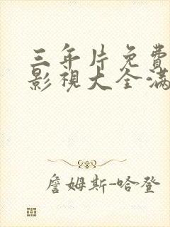 三年片免费观看影视大全满天星