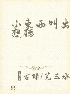 小东西叫出来我想听