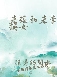 老张和老李互相换女