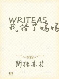 WRITEAS我错了呜呜不打
