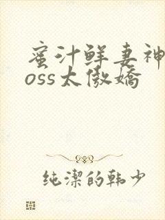 蜜汁鲜妻神君Boss太傲娇