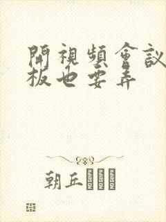 开视频会议时老板也要弄