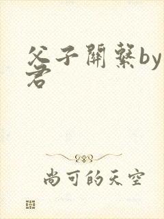 父子关系by帝君