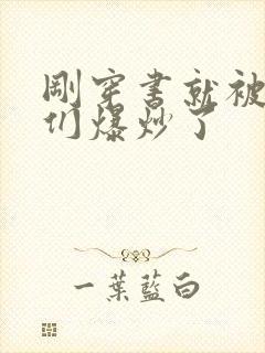 刚穿书就被主角们爆炒了