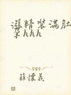 涨精装满肚子怀孕hhh