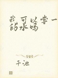 我可以尝一下你的水吗